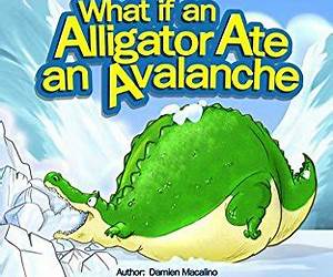 What if an Alligator Ate an Avalanche: An Alphabet Book for Kids
