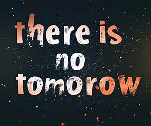When There's No Tomorrow When There's No Tomorrow