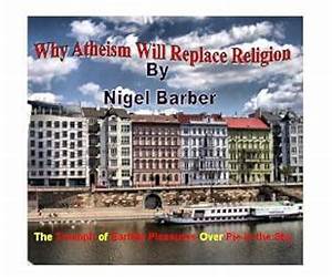 Why Atheism Will Replace Religion: The triumph of earthly pleasures over pie in the sky